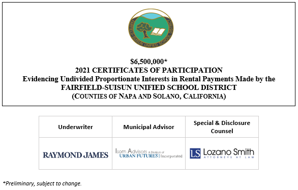 $6,500,000* 2021 CERTIFICATES OF PARTICIPATION Evidencing Undivided Proportionate Interests in Rental Payments Made by the FAIRFIELD-SUISUN UNIFIED SCHOOL DISTRICT (COUNTIES OF NAPA AND SOLANO, CALIFORNIA) POS POSTED 10-29-21