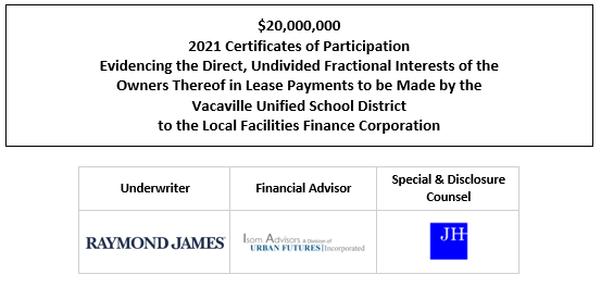 $20,000,000 2021 CERTIFICATES OF PARTICIPATION Evidencing the Direct, Undivided Fractional Interests of the Owners Thereof in Lease Payments to be Made by the VACAVILLE UNIFIED SCHOOL DISTRICT to the Local Facilities Finance Corporation FOS POSTED 11-3-21