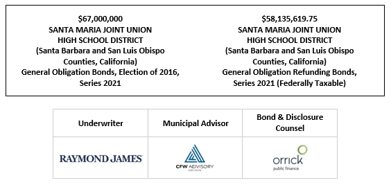 $67,000,000 SANTA MARIA JOINT UNION HIGH SCHOOL DISTRICT (Santa Barbara and San Luis Obispo Counties, California) General Obligation Bonds, Election of 2016, Series 2021 Dated: Date of Delivery $58,135,619.75 SANTA MARIA JOINT UNION HIGH SCHOOL DISTRICT (Santa Barbara and San Luis Obispo Counties, California) General Obligation Refunding Bonds, Series 2021 (Federally Taxable) FOS POSTED 12-13-21