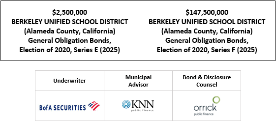 $2,500,000 BERKELEY UNIFIED SCHOOL DISTRICT (Alameda County, California) General Obligation Bonds, Election of 2020, Series E (2025) $147,500,000 BERKELEY UNIFIED SCHOOL DISTRICT (Alameda County, California) General Obligation Bonds, Election of 2020, Series F (2025) FOS POSTED 4-17-25