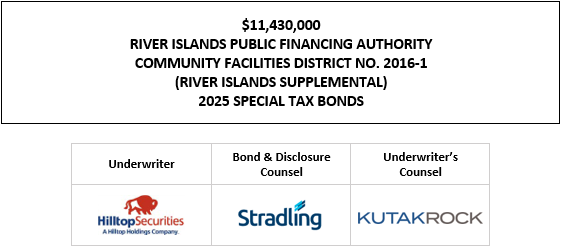 $11,430,000 RIVER ISLANDS PUBLIC FINANCING AUTHORITY COMMUNITY FACILITIES DISTRICT NO. 2016-1 (RIVER ISLANDS SUPPLEMENTAL) 2025 SPECIAL TAX BONDS FOS POSTED 4-17-25