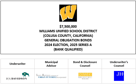 $7,500,000 WILLIAMS UNIFIED SCHOOL DISTRICT (COLUSA COUNTY, CALIFORNIA) GENERAL OBLIGATION BONDS 2024 ELECTION, 2025 SERIES A (BANK QUALIFIED) FOS POSTED 5-14-25