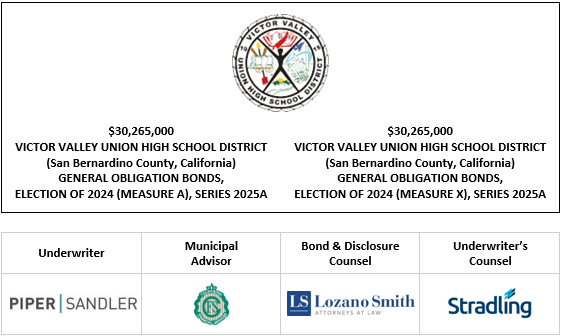 $30,265,000 VICTOR VALLEY UNION HIGH SCHOOL DISTRICT (San Bernardino County, California) GENERAL OBLIGATION BONDS, ELECTION OF 2024 (MEASURE A), SERIES 2025A $30,265,000 VICTOR VALLEY UNION HIGH SCHOOL DISTRICT (San Bernardino County, California) GENERAL OBLIGATION BONDS, ELECTION OF 2024 (MEASURE X), SERIES 2025A FOS POSTED 6-18-25