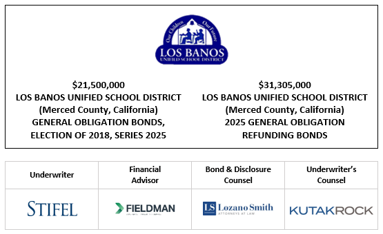 $21,500,000 LOS BANOS UNIFIED SCHOOL DISTRICT (Merced County, California) GENERAL OBLIGATION BONDS, ELECTION OF 2018, SERIES 2025 $31,305,000 LOS BANOS UNIFIED SCHOOL DISTRICT (Merced County, California) 2025 GENERAL OBLIGATION REFUNDING BONDS FOS POSTED 6-4-25