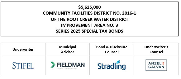 $5,625,000 COMMUNITY FACILITIES DISTRICT NO. 2016-1 OF THE ROOT CREEK WATER DISTRICT IMPROVEMENT AREA NO. 3 SERIES 2025 SPECIAL TAX BONDS FOS POSTED 6-9-25
