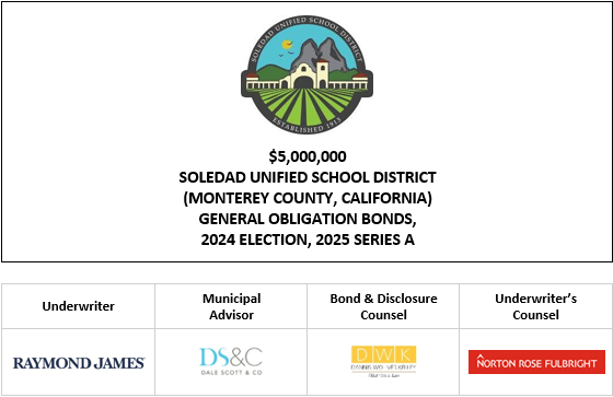 $5,000,000 SOLEDAD UNIFIED SCHOOL DISTRICT (MONTEREY COUNTY, CALIFORNIA) GENERAL OBLIGATION BONDS, 2024 ELECTION, 2025 SERIES A FOS POSTED 7-16-25