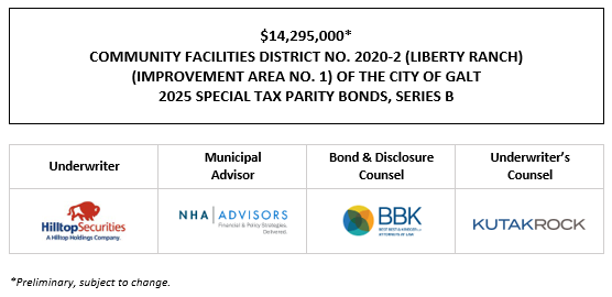 $14,295,000* COMMUNITY FACILITIES DISTRICT NO. 2020-2 (LIBERTY RANCH) (IMPROVEMENT AREA NO. 1) OF THE CITY OF GALT 2025 SPECIAL TAX PARITY BONDS, SERIES B POS POSTED 7-17-25
