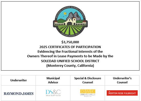 $3,750,000 2025 CERTIFICATES OF PARTICIPATION Evidencing the Fractional Interests of the Owners Thereof in Lease Payments to be Made by the SOLEDAD UNIFIED SCHOOL DISTRICT (Monterey County, California) FOS POSTED 7-16-25
