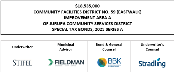 $18,535,000 COMMUNITY FACILITIES DISTRICT NO. 59 (EASTWALK) IMPROVEMENT AREA A OF JURUPA COMMUNITY SERVICES DISTRICT SPECIAL TAX BONDS, 2025 SERIES A FOS POSTED 11-25-25