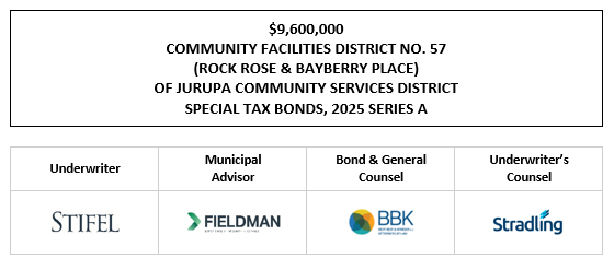 $9,600,000 COMMUNITY FACILITIES DISTRICT NO. 57 (ROCK ROSE & BAYBERRY PLACE) OF JURUPA COMMUNITY SERVICES DISTRICT SPECIAL TAX BONDS, 2025 SERIES A FOS POSTED 11-6-25