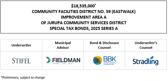 $18,535,000* COMMUNITY FACILITIES DISTRICT NO. 59 (EASTWALK) IMPROVEMENT AREA A OF JURUPA COMMUNITY SERVICES DISTRICT SPECIAL TAX BONDS, 2025 SERIES A POS POSTED 11-12-25