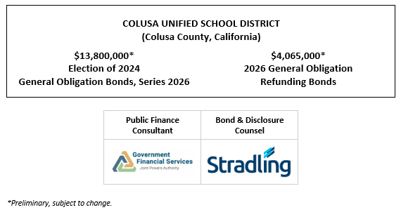 COLUSA UNIFIED SCHOOL DISTRICT (Colusa County, California) $13,800,000* Election of 2024 General Obligation Bonds, Series 2026 $4,065,000* 2026 General Obligation Refunding Bonds POS + BPC GORB + BPC GOB POSTED 2-24-26