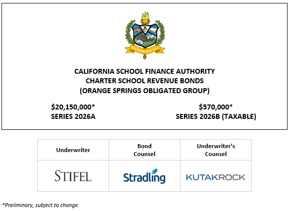 CALIFORNIA SCHOOL FINANCE AUTHORITY CHARTER SCHOOL REVENUE BONDS (ORANGE SPRINGS OBLIGATED GROUP) $20,150,000* SERIES 2026A $570,000* SERIES 2026B (TAXABLE) PLOM + INVESTOR PRESENTATION (TO COME) POSTED 3-6-26