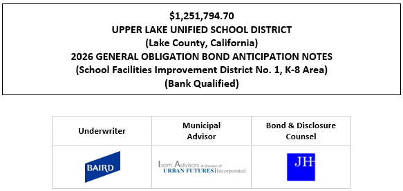 $1,251,794.70 UPPER LAKE UNIFIED SCHOOL DISTRICT (Lake County, California) 2026 GENERAL OBLIGATION BOND ANTICIPATION NOTES (School Facilities Improvement District No. 1, K-8 Area) (Bank Qualified) FOS POSTED 4-28-26