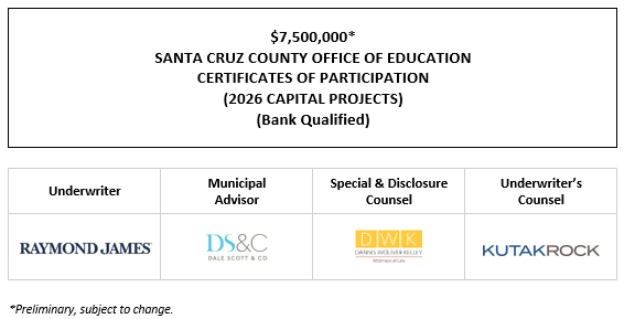 $7,500,000* CERTIFICATES OF PARTICIPATION (2026 CAPITAL PROJECTS) (Bank Qualified) Evidencing the Fractional Interests of the Owners Thereof in Lease Payments to be Made by the SANTA CRUZ COUNTY OFFICE OF EDUCATION POS POSTED 4-28-26