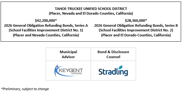TAHOE-TRUCKEE UNIFIED SCHOOL DISTRICT (Placer, Nevada and El Dorado Counties, California) $42,200,000* 2026 General Obligation Refunding Bonds, Series A (School Facilities Improvement District No. 1) (Placer and Nevada Counties, California) $28,360,000* 2026 General Obligation Refunding Bonds, Series B (School Facilities Improvement District No. 2) (Placer and El Dorado Counties, California) POS + NIP SFID No.1, Series A + NIP SFID No.2, Series B  POSTED 3-31-26