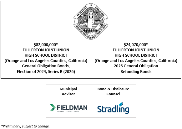 $82,000,000* FULLERTON JOINT UNION HIGH SCHOOL DISTRICT (Orange and Los Angeles Counties, California) General Obligation Bonds, Election of 2024, Series B (2026) $24,070,000* FULLERTON JOINT UNION HIGH SCHOOL DISTRICT (Orange and Los Angeles Counties, California) 2026 General Obligation Refunding Bonds POS + NOS (GORB) + NOS (GOB) POSTED 4-15-26