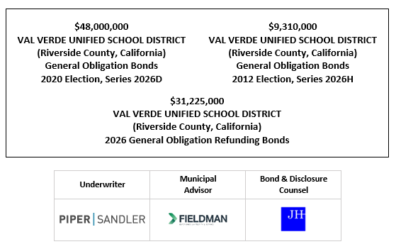 $48,000,000 VAL VERDE UNIFIED SCHOOL DISTRICT (Riverside County, California) General Obligation Bonds 2020 Election, Series 2026D $9,310,000 VAL VERDE UNIFIED SCHOOL DISTRICT (Riverside County, California) General Obligation Bonds 2012 Election, Series 2026H $31,225,000 VAL VERDE UNIFIED SCHOOL DISTRICT (Riverside County, California) 2026 General Obligation Refunding Bonds FOS POSTED 5-12-26