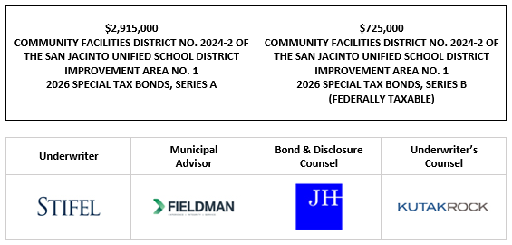 $2,915,000 COMMUNITY FACILITIES DISTRICT NO. 2024-2 OF THE SAN JACINTO UNIFIED SCHOOL DISTRICT IMPROVEMENT AREA NO. 1 2026 SPECIAL TAX BONDS, SERIES A $725,000 COMMUNITY FACILITIES DISTRICT NO. 2024-2 OF THE SAN JACINTO UNIFIED SCHOOL DISTRICT IMPROVEMENT AREA NO. 1 2026 SPECIAL TAX BONDS, SERIES B (FEDERALLY TAXABLE) FOS POSTED 6-12-26