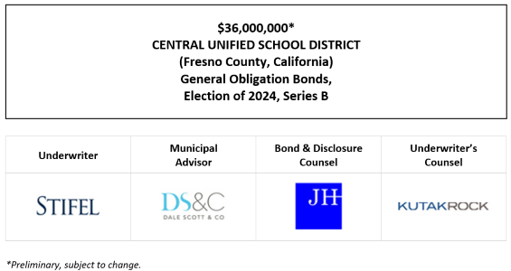 $36,000,000* CENTRAL UNIFIED SCHOOL DISTRICT (Fresno County, California) General Obligation Bonds, Election of 2024, Series B POS POSTED 7-15-26
