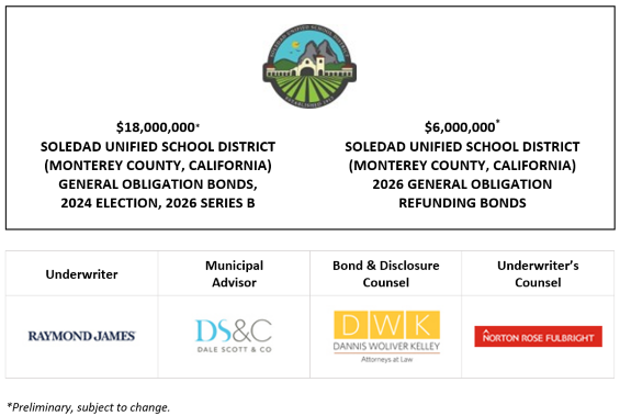 $18,000,000* SOLEDAD UNIFIED SCHOOL DISTRICT (MONTEREY COUNTY, CALIFORNIA) GENERAL OBLIGATION BONDS, 2024 ELECTION, 2026 SERIES B $6,000,000* SOLEDAD UNIFIED SCHOOL DISTRICT (MONTEREY COUNTY, CALIFORNIA) 2026 GENERAL OBLIGATION REFUNDING BONDS POS POSTED 7-15-26