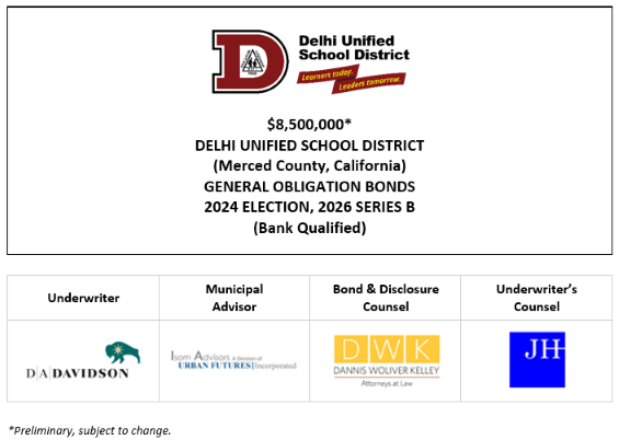 $8,500,000* DELHI UNIFIED SCHOOL DISTRICT (Merced County, California) GENERAL OBLIGATION BONDS 2024 ELECTION, 2026 SERIES B (Bank Qualified) POS POSTED 8-26-26
