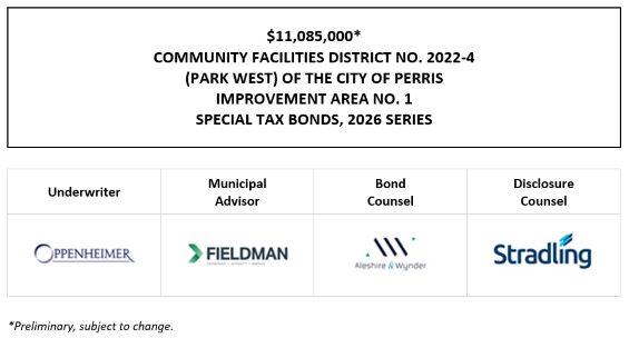 $11,085,000* COMMUNITY FACILITIES DISTRICT NO. 2022-4 (PARK WEST) OF THE CITY OF PERRIS IMPROVEMENT AREA NO. 1 SPECIAL TAX BONDS, 2026 SERIES POS POSTED 9-15-26