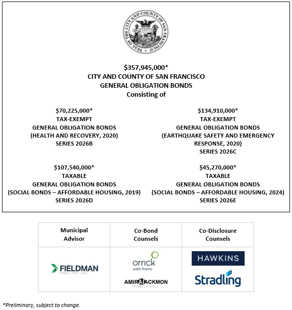 $357,945,000* CITY AND COUNTY OF SAN FRANCISCO GENERAL OBLIGATION BONDS Consisting of $70,225,000* TAX-EXEMPT GENERAL OBLIGATION BONDS (HEALTH AND RECOVERY, 2020) SERIES 2026B $134,910,000* TAX-EXEMPT GENERAL OBLIGATION BONDS (EARTHQUAKE SAFETY AND EMERGENCY RESPONSE, 2020) SERIES 2026C $107,540,000* TAXABLE GENERAL OBLIGATION BONDS (SOCIAL BONDS – AFFORDABLE HOUSING, 2019) SERIES 2026D $45,270,000* TAXABLE GENERAL OBLIGATION BONDS (SOCIAL BONDS – AFFORDABLE HOUSING, 2024) SERIES 2026E POS + NOS POSTED 10-13-26
