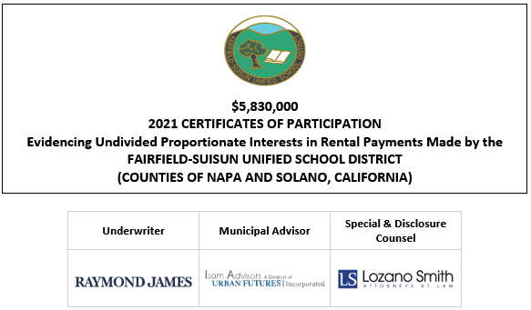 $5,830,000 2021 CERTIFICATES OF PARTICIPATION Evidencing Undivided Proportionate Interests in Rental Payments Made by the FAIRFIELD-SUISUN UNIFIED SCHOOL DISTRICT (COUNTIES OF NAPA AND SOLANO, CALIFORNIA) FOS POSTED 11-12-21