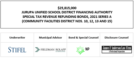 $25,815,000 JURUPA UNIFIED SCHOOL DISTRICT FINANCING AUTHORITY SPECIAL TAX REVENUE REFUNDING BONDS, 2021 SERIES A (COMMUNITY FACILITIES DISTRICT NOS. 10, 12, 13 AND 15) FOS POSTED 11-24-21